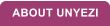 ABOUT UNYEZI